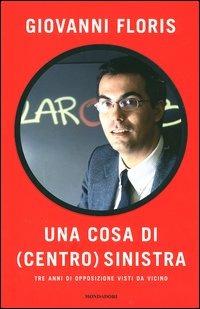 Una cosa di (centro)sinistra. Tre anni di opposizione visti da vicino - Giovanni Floris - copertina