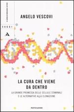 La cura che viene da dentro. La grande promessa delle cellule staminali e le alternative alla clonazione