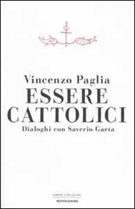 Essere cattolici. Dialoghi con Saverio Gaeta