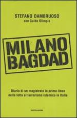 Milano-Bagdad. Diario di un magistrato in prima linea nella lotta al terrorismo islamico in Italia