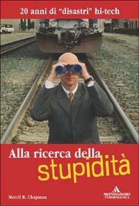 Alla ricerca della stupidità. 20 anni di disastri hi-tech - Merril R. Chapman - copertina