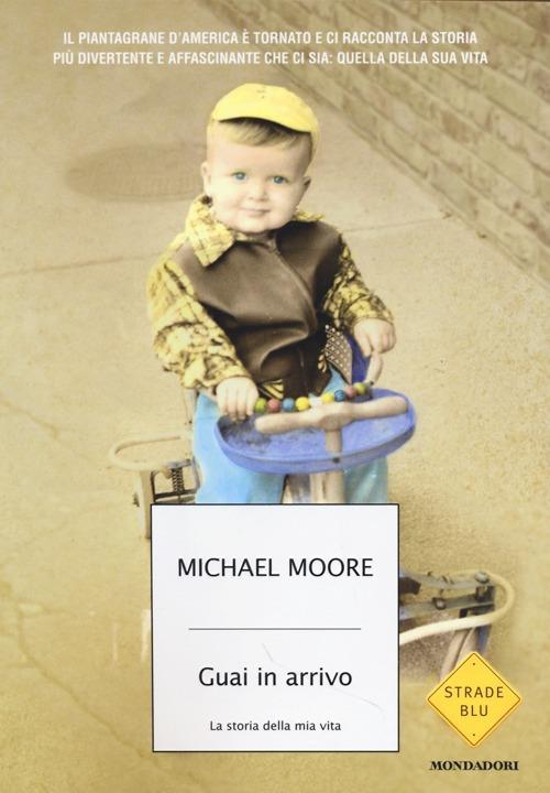 Guai in arrivo. La storia della mia vita - Michael Moore - copertina