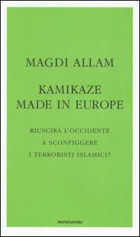 Kamikaze made in Europe. Riuscirà l'Occidente a sconfiggere i terroristi islamici? - Magdi Cristiano Allam - copertina