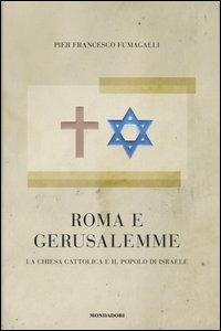 Roma e Gerusalemme. La Chiesa cattolica e il popolo d'Israele - Pier Francesco Fumagalli - copertina