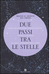 Due passi tra le stelle. Come riconoscere costellazioni, stelle e pianeti in ogni stagione dell'anno - Milton D. Heifetz,Wil Tirion - copertina