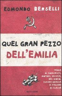 Quel gran pezzo dell'Emilia. Terra di comunisti, motori, musica, bel gioco, cucina grassa e italiani di classe - Edmondo Berselli - copertina