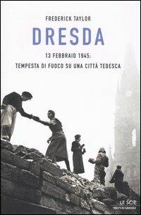 Dresda. 13 febbraio 1945: tempesta di fuoco su una città tedesca - Frederick Taylor - copertina