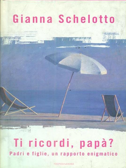 Ti ricordi, papà? Padri e figlie, un rapporto enigmatico - Gianna Schelotto - 5