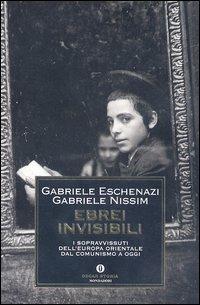 Ebrei invisibili. I sopravvissuti dell'Europa orientale dal comunismo a oggi - Gabriele Eschenazi,Gabriele Nissim - copertina