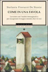 Come in una favola. Lavorare con l'analisi immaginativa per recuperare il magico mondo che è in noi - Stefania Fioruzzi De Stasio - copertina