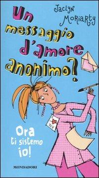 Un messaggio d'amore anonimo? Ora ti sistemo io! - Jaclyn Moriarty - copertina
