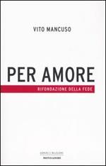 Per amore. Rifondazione della fede