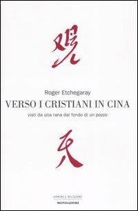Verso i cristiani in Cina. Visti da una rana dal fondo di un pozzo - Roger Etchegaray - copertina