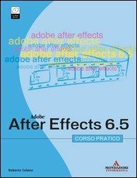 Adobe After Effects 6.5. Corso pratico. Con CD-ROM - Roberto Celano - copertina