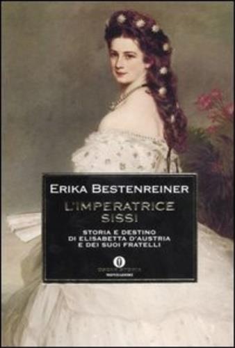 L' imperatrice Sissi. Storia e destino di Elisabetta d'Austria e dei suoi fratelli - Erika Bestenreiner - 3