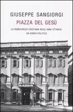  Piazza del Gesù. La Democrazia Cristiana negli anni Ottanta: un diario politico