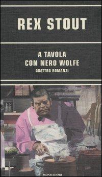 A tavola con Nero Wolfe: Alta cucina-Colpo di genio-Nero Wolfe apre la porta al delitto-Fine amara - Rex Stout - copertina