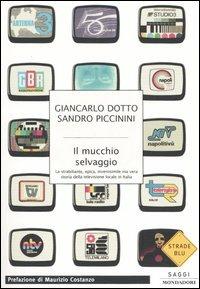 Il mucchio selvaggio. La strabiliante, epica, inverosimile ma vera storia della televisione locale in Italia - Giancarlo Dotto,Sandro Piccinini - copertina