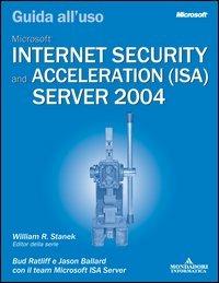 Microsoft Internet Security and Acceleration Server 2004. Guida all'uso - Bud Ratliff,Jason Ballard - copertina