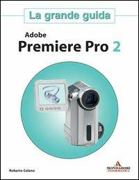 Adobe Premiere Pro 2. La grande guida - Roberto Celano - copertina