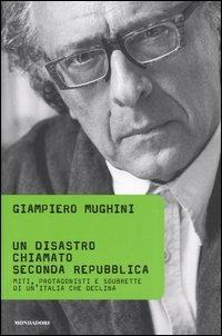 Un disastro chiamato Seconda Repubblica. Miti, protagonisti e soubrette di un'Italia che declina -  Giampiero Mughini - copertina
