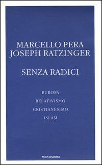 Senza radici. Europa, relativismo, cristianesimo, Islam - Marcello Pera,Benedetto XVI (Joseph Ratzinger) - copertina