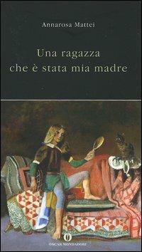 Una ragazza che è stata mia madre - Annarosa Mattei - copertina
