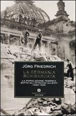 La Germania bombardata. La popolazione tedesca sotto gli attacchi alleati 1940-1945