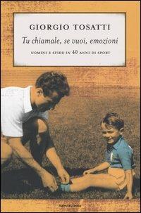 Tu chiamale, se vuoi, emozioni. Uomini e sfide in 40 anni di sport - Giorgio Tosatti - copertina