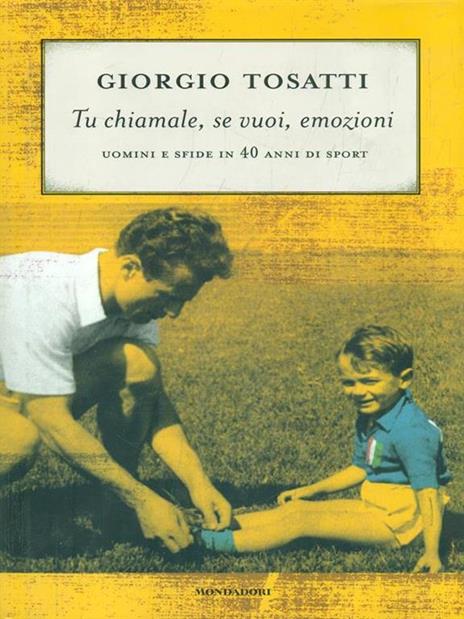 Tu chiamale, se vuoi, emozioni. Uomini e sfide in 40 anni di sport - Giorgio Tosatti - copertina