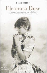 Eleonora Duse. La donna, le passioni, la leggenda - Helen Sheehy - copertina