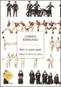 Non ci sono santi. Viaggio in Italia di un alieno - Gabriele Romagnoli - 2