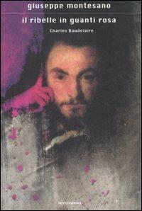 Il ribelle in guanti rosa. Charles Baudelaire - Giuseppe Montesano - copertina