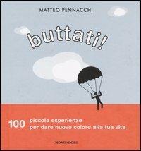 Buttati! 100 piccole esperienze per dare nuovo colore alla tua vita - Matteo Pennacchi - copertina