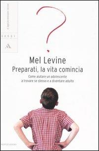 Preparati, la vita comincia. Come aiutare un adolescente a trovare se stesso e a diventare adulto - Mel Levine - 3