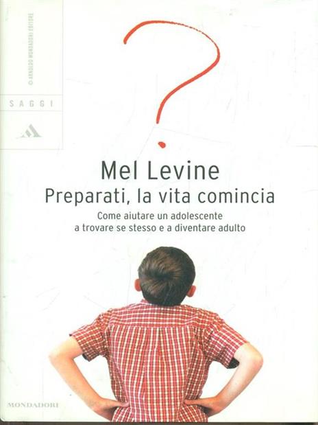 Preparati, la vita comincia. Come aiutare un adolescente a trovare se stesso e a diventare adulto - Mel Levine - 2