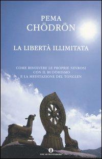 La libertà illimitata. Come risolvere le proprie nevrosi con il buddhismo e la meditazione del tonglen - Pema Chödrön - copertina