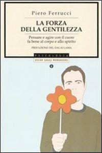 La forza della gentilezza. Pensare e agire con il cuore fa bene al corpo e allo spirito - Piero Ferrucci - copertina