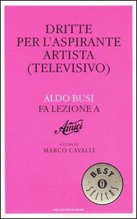 Dritte per l'aspirante artista (televisivo). Aldo Busi fa lezione a «Amici» - Aldo Busi - copertina
