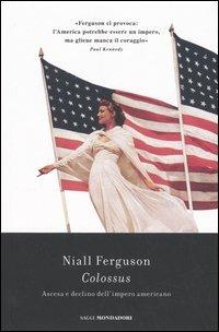 Colossus. Ascesa e declino dell'impero americano - Niall Ferguson - copertina