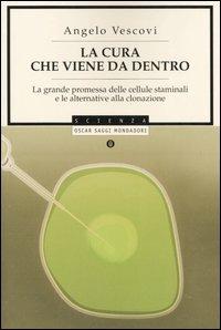 La cura che viene da dentro. La grande promessa delle cellule staminali e le alternative alla clonazione - Angelo Vescovi - copertina