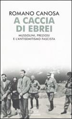 A caccia di ebrei. Mussolini, Preziosi e l'antisemitismo fascista