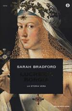 Lucrezia Borgia. La storia vera