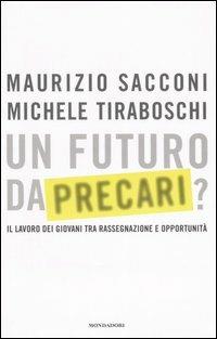 Un futuro da precari? Il lavoro dei giovani tra rassegnazione e opportunità - Maurizio Sacconi,Michele Tiraboschi - copertina