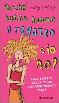 Perché tutte hanno il ragazzo e io no? Alla ricerca della dolce ma non troppo metà - Cathy Hopkins - copertina