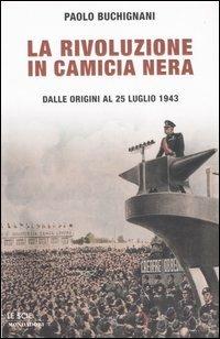 La rivoluzione in camicia nera. Dalle origini al 25 luglio 1943 - Paolo Buchignani - copertina