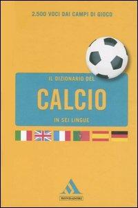 Il dizionario del calcio in sei lingue. Ediz. multilingue - Paolo Scotini - copertina