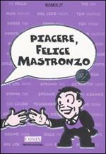 Piacere, Felice Mastronzo 2