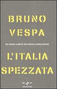 L' Italia spezzata. Un paese a metà tra Prodi e Berlusconi