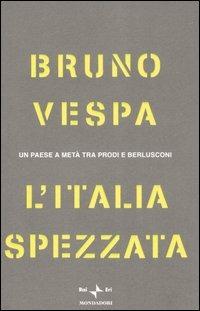 L' Italia spezzata. Un paese a metà tra Prodi e Berlusconi - Bruno Vespa - copertina